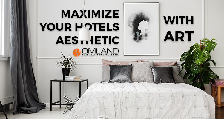 Maximizing Your Hotel's Aesthetic Appeal: Tips for Choosing the Right Artwork