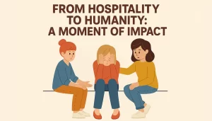 From Hospitality to Humanity: A Moment of Impact