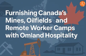 Furnishing Canada’s Mines, Oilfields, and Remote Worker Camps with Omland Hospitality